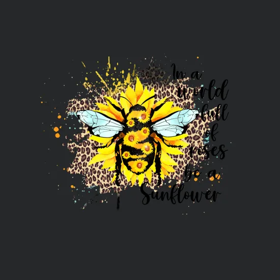 In A World Full Of Roses Be A Sunflower Sublimation