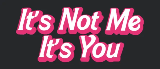 It S Not Me It S You
