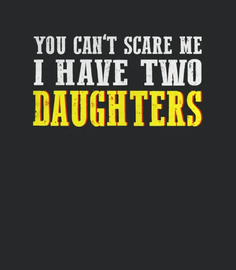 Mens You Cant Scare Me I Have Two Daughters