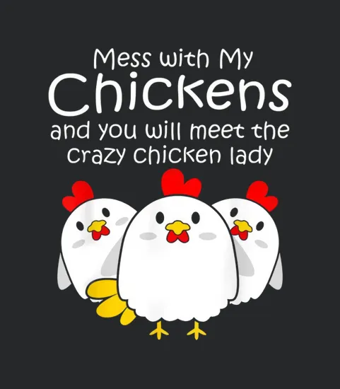 Mess With My Chickens And You Will Meet The Crazy Chicken Lady