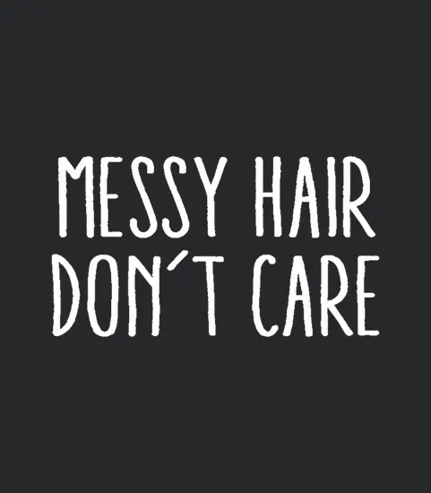 Messy Hair Dont Care
