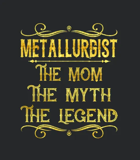 Metallurgist The Mom The Myth The Legend Job