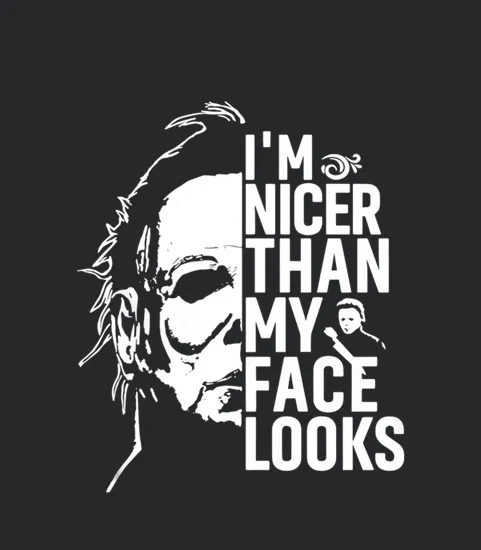 Michael Myers Im Nicer Than My Face Looks
