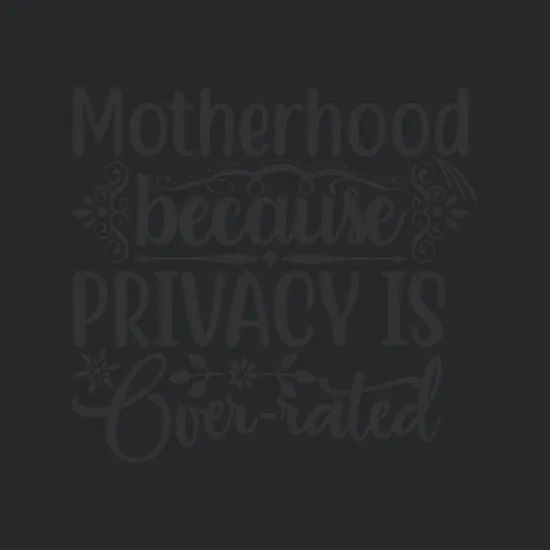 Motherhood Because Privacy Is Over Rated