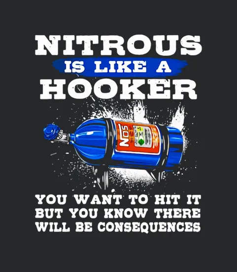 Nitrous Is Like A Hooker You Want To Hit It But You Know There Will Be Consequences