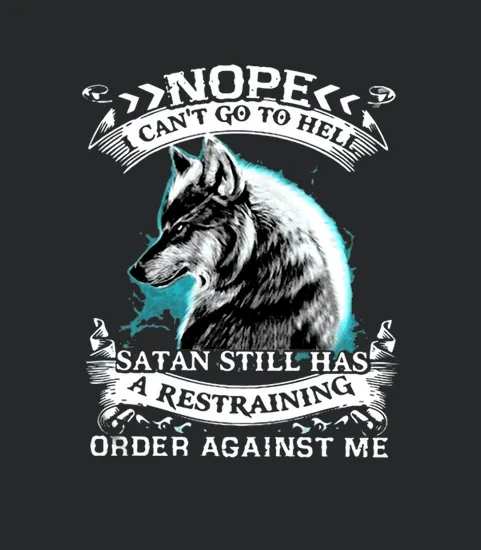 No I Cant Go To Hell Satan Still Has A Restraining Order Agains Me
