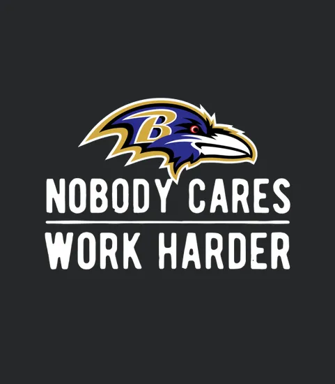 Nobody Cares Work Harder Baltimore Raven