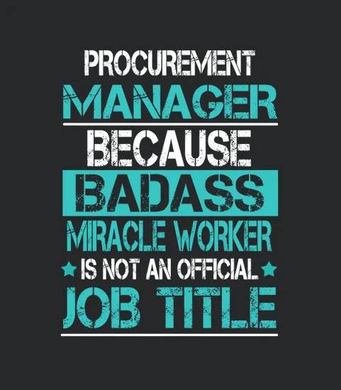 Procurement Manager Because Badass Miracle Worker Is Not An Official Job Title