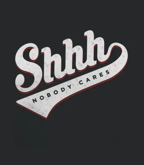 Shhh Nobody Cares