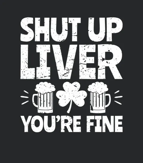 Shut Up Liver You Re Fine St Patrick S Day Beer Drinking Tee