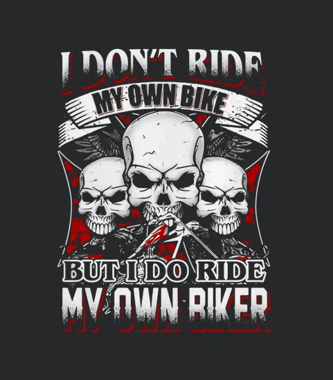 Skulls I Dont Ride My Own Bike But I Ride My Own Biker
