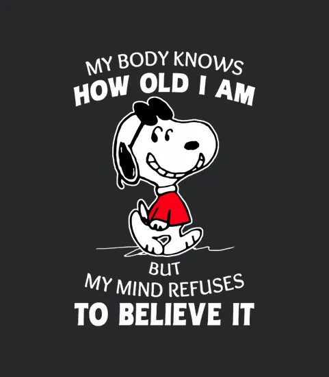 Snoopy My Body Knows How Old I Am But My Mind Refuses To Believe It