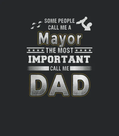 Some People Call Me A Mayor The Most Important Call Me Dad