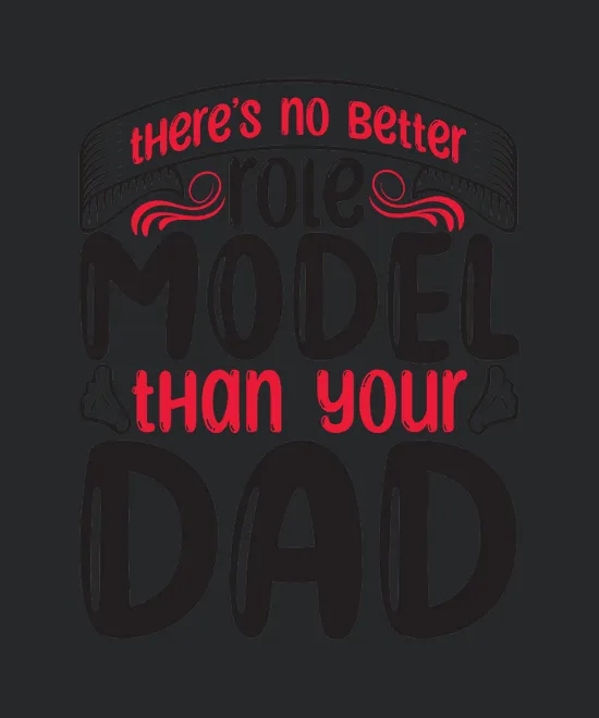 Theres No Better Role Model Than Your Dad