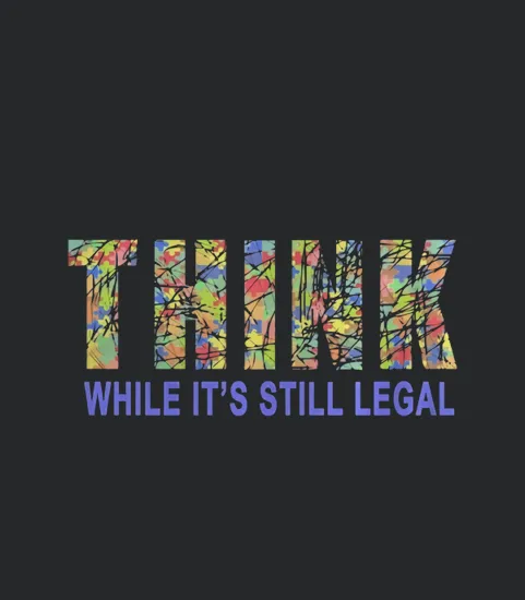 Think While It Is Still Legal Political Humor