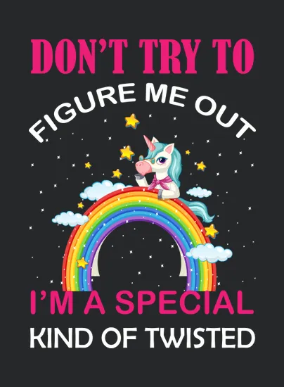 Unicorn Dont Try To Figure Me Out Im A Special Kind Of Twisted