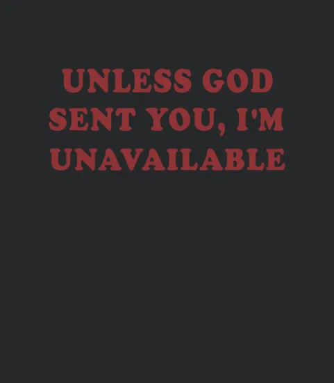 Unless God Sent You Im Unavailable
