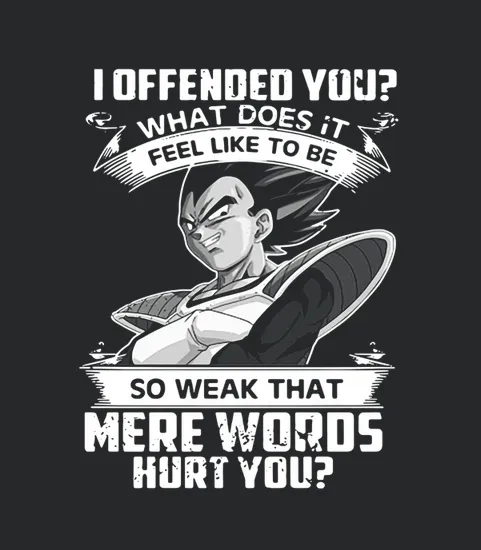 Vegeta I Offended You What Does It Fell Like To Be So Weak That