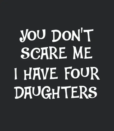 You Dont Scare Me I Have Four Daughters Funny Dad Mom Mothers Day Parent Gift