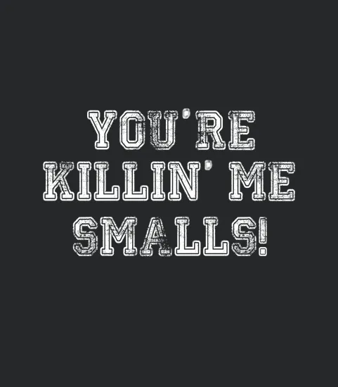 You Re Killin Me Smalls