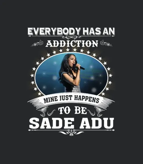 Everybody Has An Addiction Mine Just Happens To Be Sade Adu