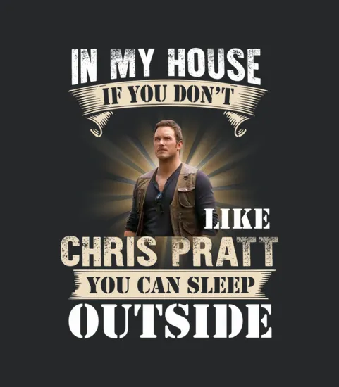 In My House If You Dont Like Chris Pratt You Can Sleep Outside