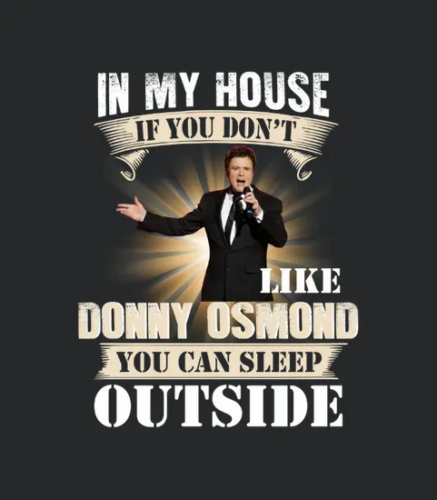 In My House If You Dont Like Donny Osmond You Can Sleep Outside