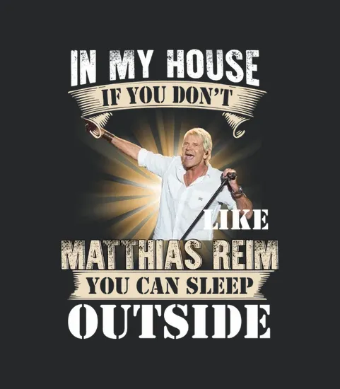 In My House If You Dont Like Matthias Reim You Can Sleep Outside