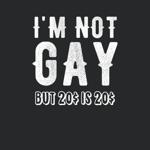 Im Not Gay But 20dollar Is 20dollar