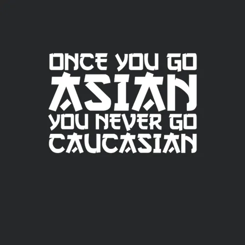 Once You Go Asian You Never Go Caucasian