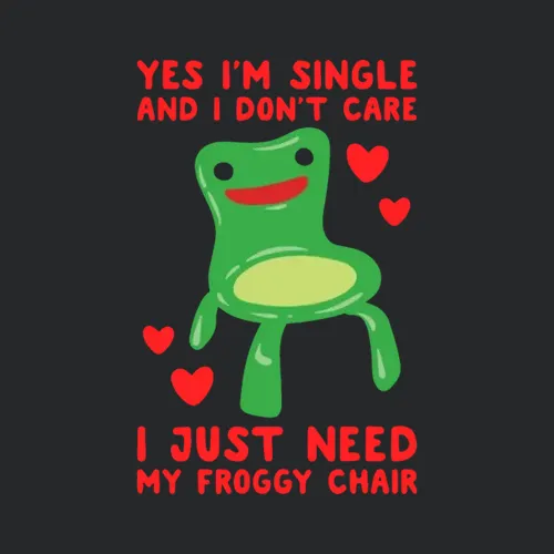Yes Im Single I Just Need My Froggy Chair