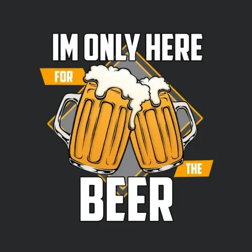 Im Only Here For The Beer