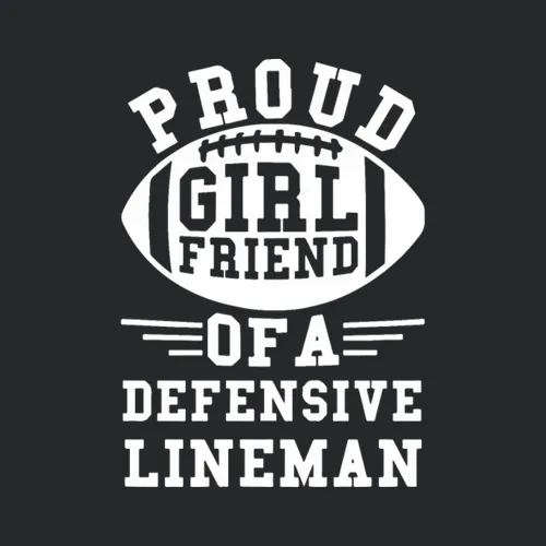 Proud Girl Friend Of A Defensive Lineman Football