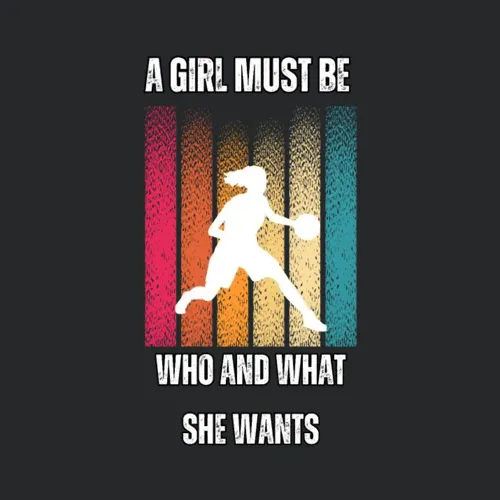 A Girl Must Be Who And What She Wants