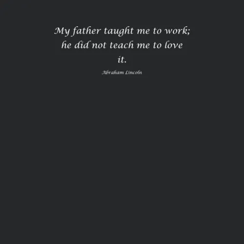My Father Taught Me To Work He Did Not Teach Me