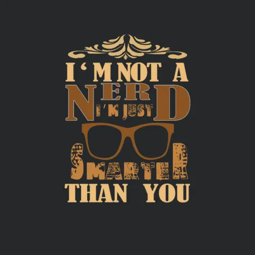 I Am Not A Nerd I Am Just Smarter Than You