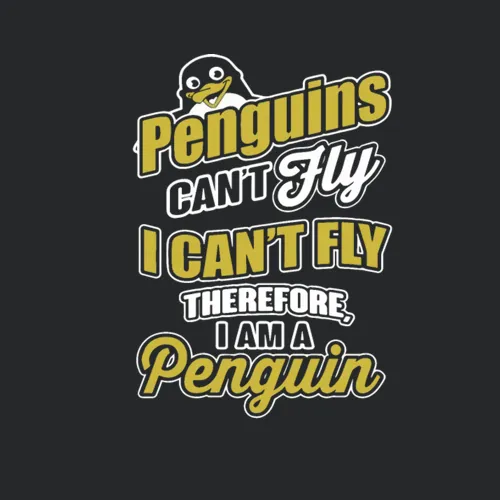 Penguins Can Not Fly I Can Not Fly Therefore I Am