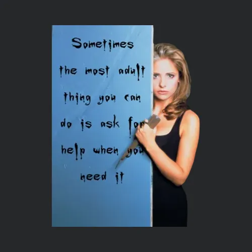Ask For Help When You Need It Buffy The Vampire Slayer Quote
