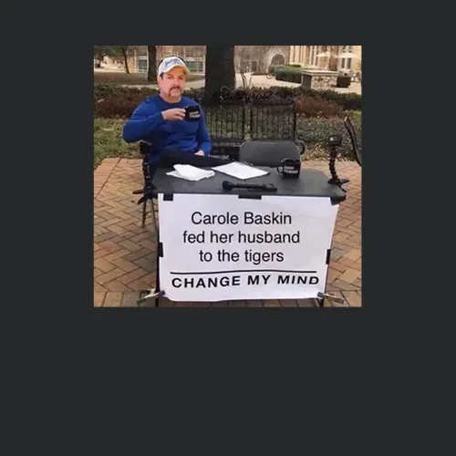 Carole Baskin Fed Her Husband To The Tigers Change My Mind Meme Tiger King