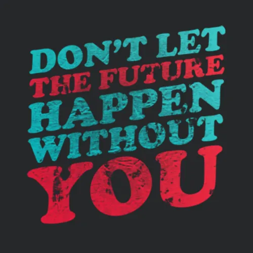 Dont Let The Future Happen Without You Vote