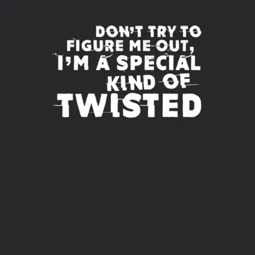 Dont Try To Figure Me Out Im A Special Kind Of Twisted Funny