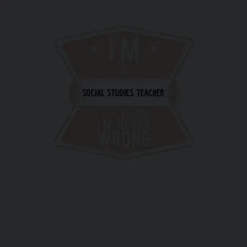 Im A Social Studies Teacher Never Wrong Job