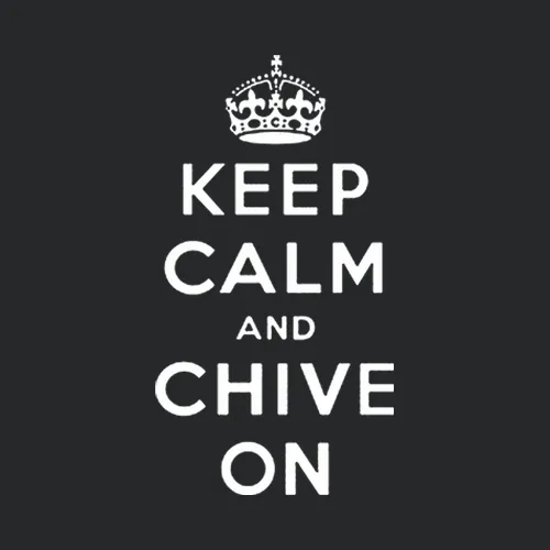 Keep Calm And Chive On Chiver Carry On