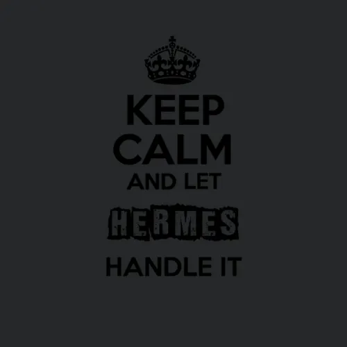 Keep Calm And Let Hermes Handle It