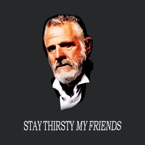 Stay Thirsty My Friend