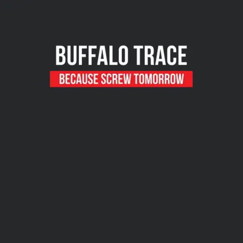 Buffalo Trace Because Screw Tomorrow Drinking Cool Party