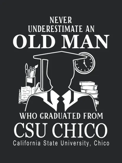 Never Underestimate An Old Man Who Graduated From California State University Chico