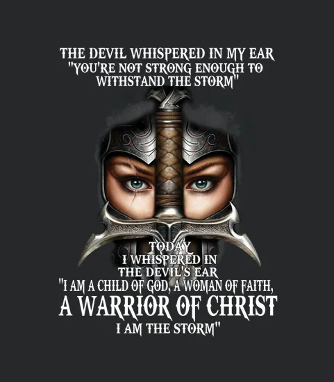 The Devil Whispered In My Ear Youre Not Strong Enough To Withstand The Storm Warrior Of Christ