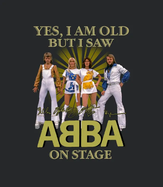 Yes I Am Old But I Saw Abba On Stage Signatures 2021
