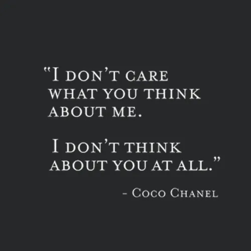 I Dont Care What You Think About Me I Dont Think About You At All Coco Chanel Quotes Funny